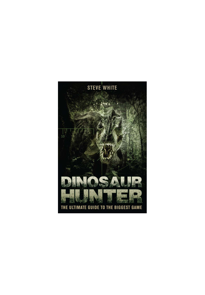 Dinosaur Hunter, the Ultimate Guide to the Biggest Game