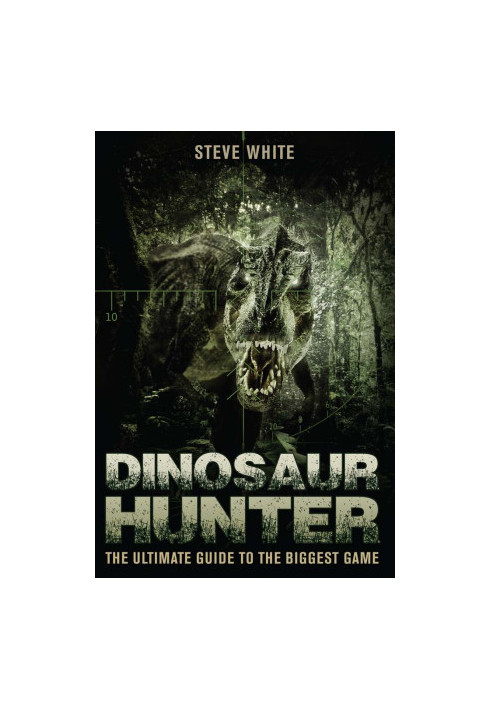 Dinosaur Hunter, the Ultimate Guide to the Biggest Game