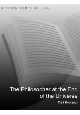 The Philosopher At the End of the Universe: Philosophy Explained Through Science Fiction Films