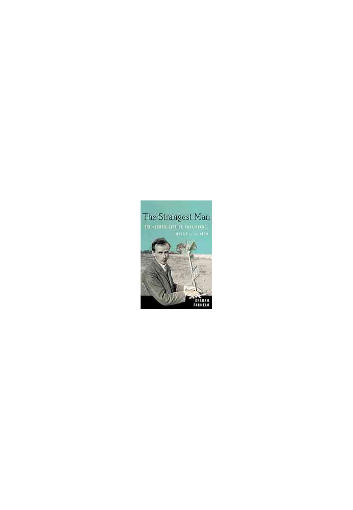 The strangest man: The hidden life of Paul Dirac, mystic of the atom