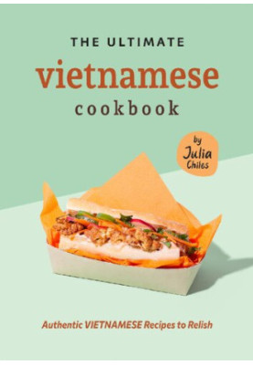 The Ultimate Vietnamese Cookbook: Authentic Vietnamese Recipes to Relish