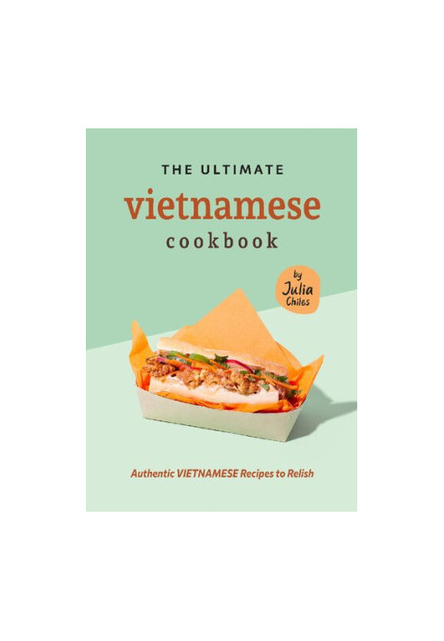 The Ultimate Vietnamese Cookbook: Authentic Vietnamese Recipes to Relish