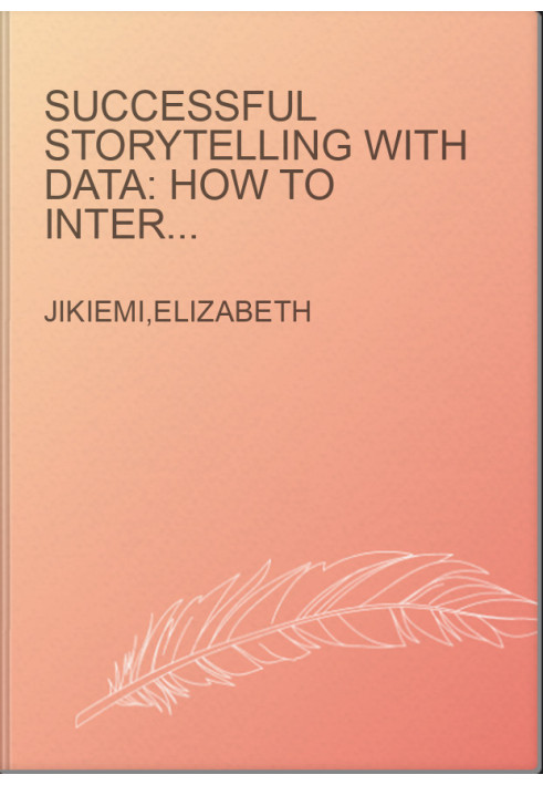 Successful Storytelling with Data: How to Interpret, Narrate and Visually Captivate your Audience with Impact
