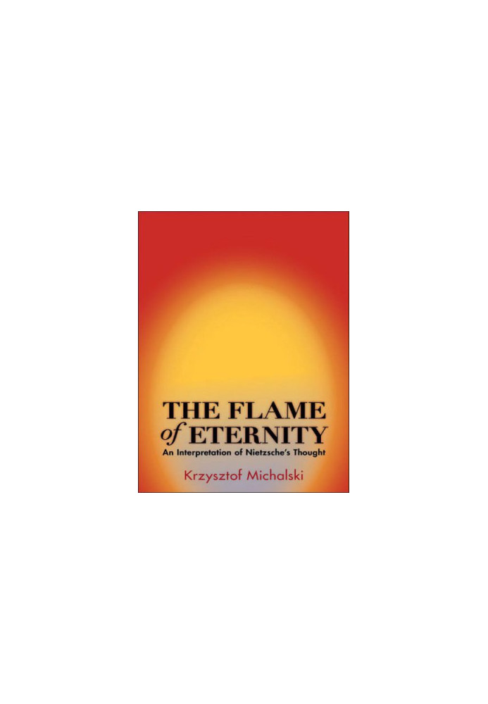 The Flame of Eternity: An Interpretation of Nietzsche's Thought