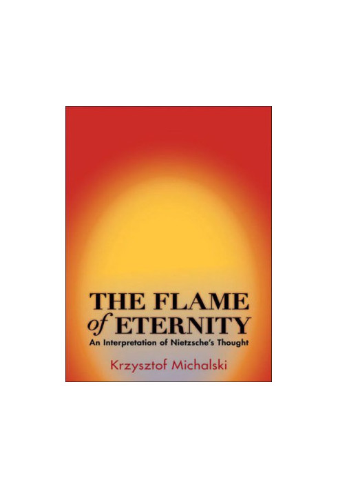 The Flame of Eternity: An Interpretation of Nietzsche's Thought