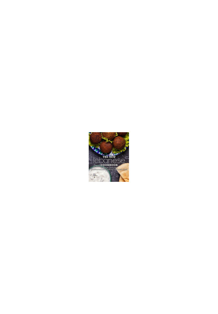 The New Lebanese Cookbook: Discover Delicious Mediterranean Cooking Lebanese Style (2nd Edition)