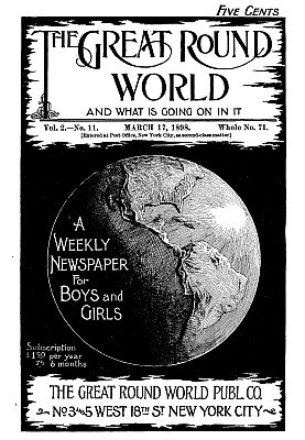 The Great Round World and What Is Going On In It, Vol. 2, No. 11, March 17, 1898 A Weekly Magazine for Boys and Girls