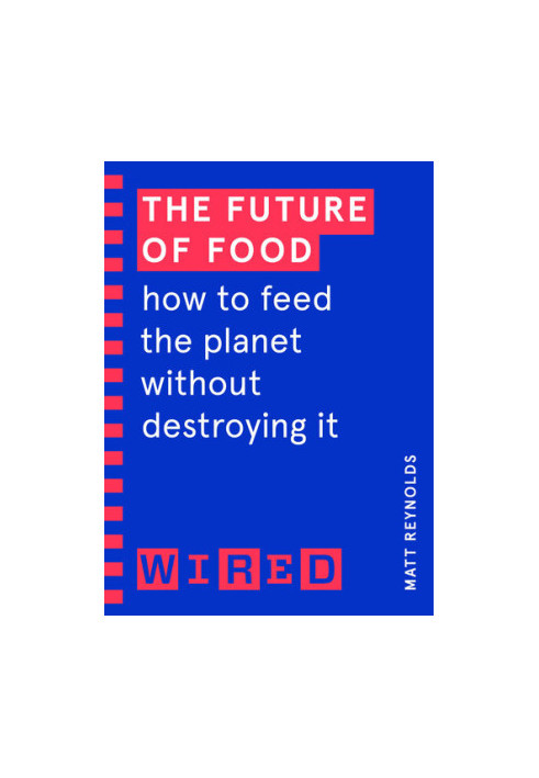 The Future of Food (WIRED guides): How to Feed the Planet Without Destroying It