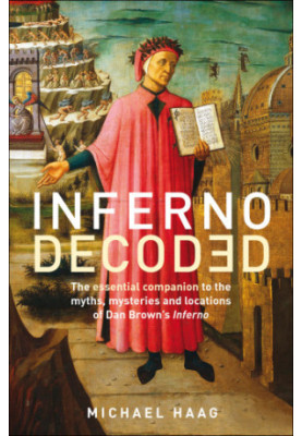 Inferno Decoded: The Essential Companion to the Myths, Mysteries and Locations of Dan Brown’s Inferno