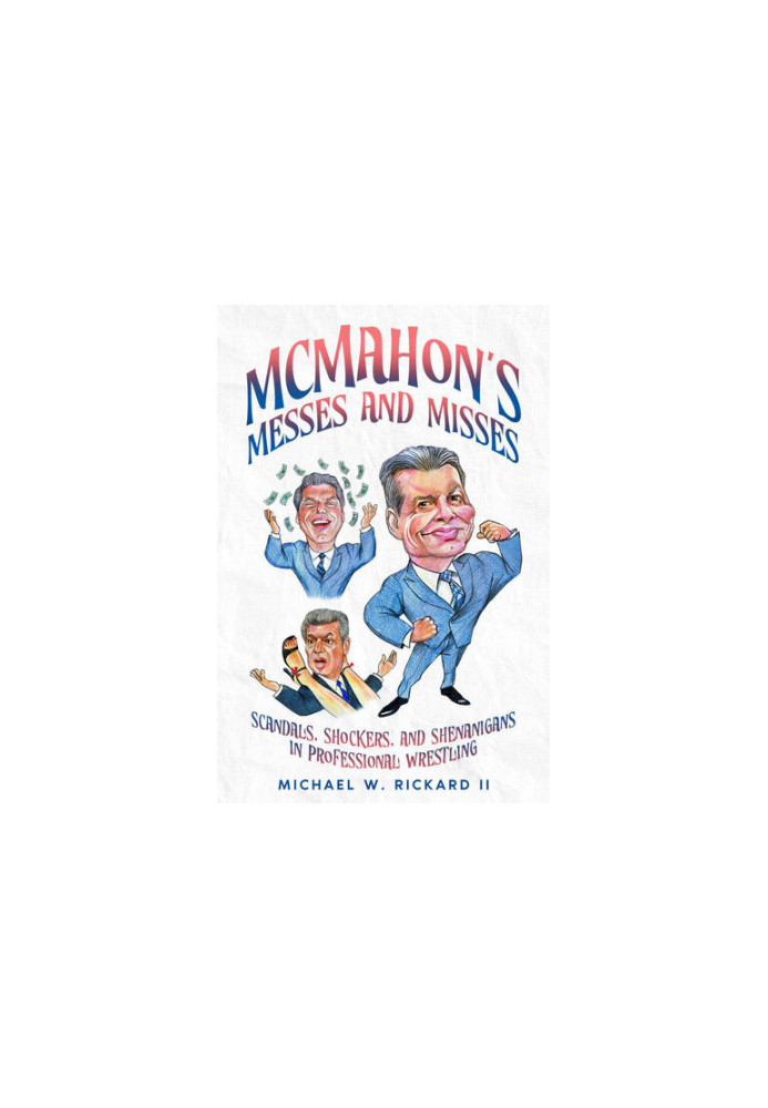MCMAHON’S MESSES AND MISSES: SCANDALS, SHOCKERS, AND SHENANIGANS IN PROFESSIONAL WRESTLING