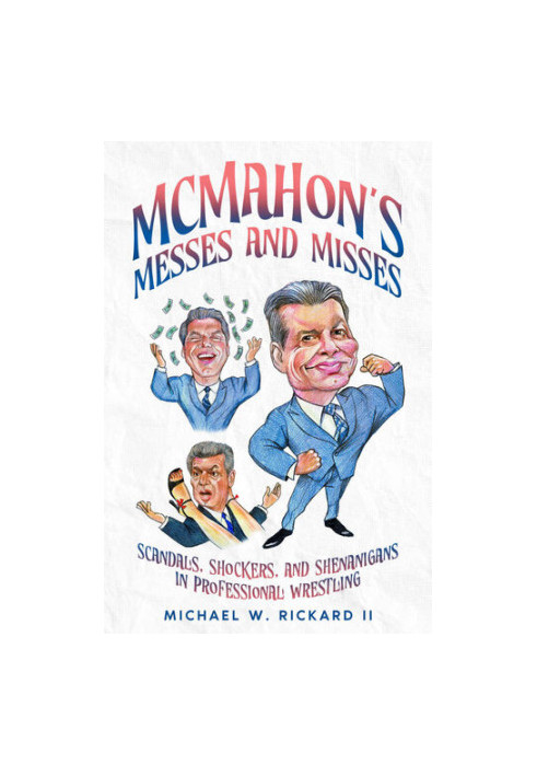 MCMAHON’S MESSES AND MISSES: SCANDALS, SHOCKERS, AND SHENANIGANS IN PROFESSIONAL WRESTLING