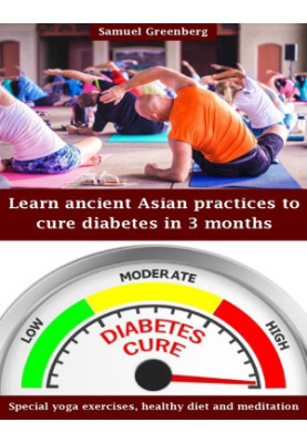 Learn ancient Asian practices to cure diabetes in 3 months: Special yoga exercises, healthy diet and meditation