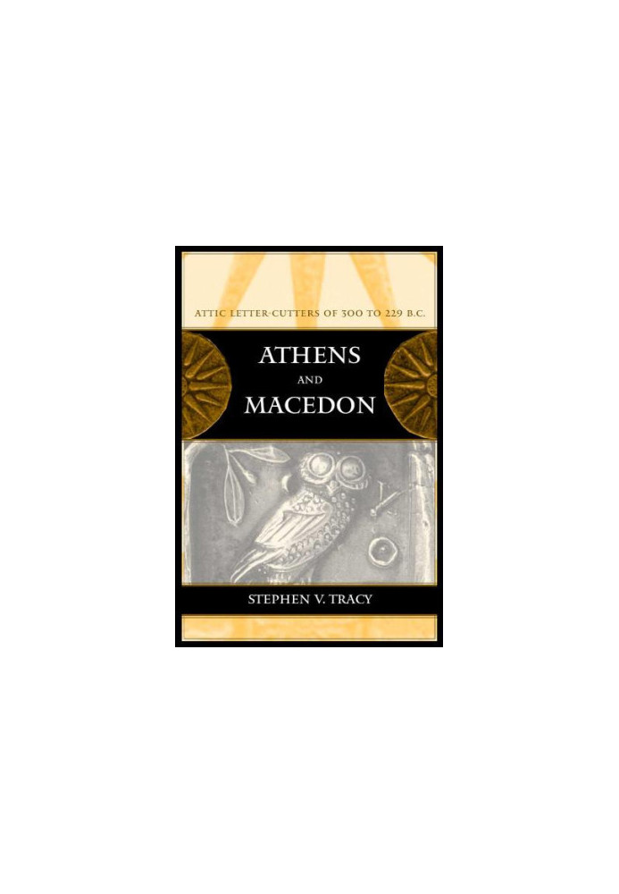 Athens and Macedon: Attic Letter-Cutters of 300 to 229 B.C. (Volume 38) (Hellenistic Culture and Society)
