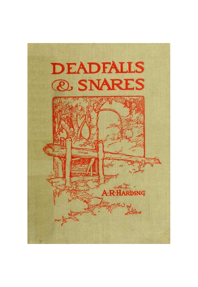 Deadfalls and Snares A Book of Instruction for Trappers About These and Other Home-Made Traps