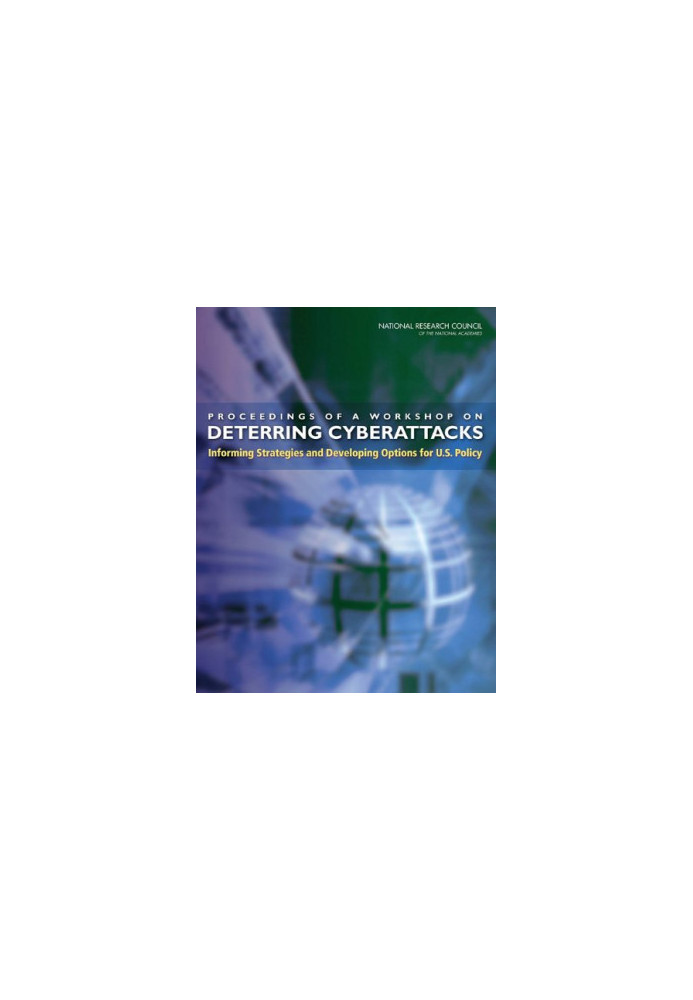 Proceedings of a workshop on deterring cyberattacks: Informing strategies and developing options for U.S. policy