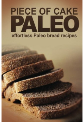 Piece of Cake Paleo - Effortless Paleo Bread Recipes