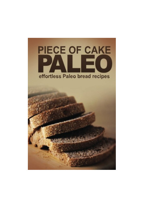 Piece of Cake Paleo - Effortless Paleo Bread Recipes