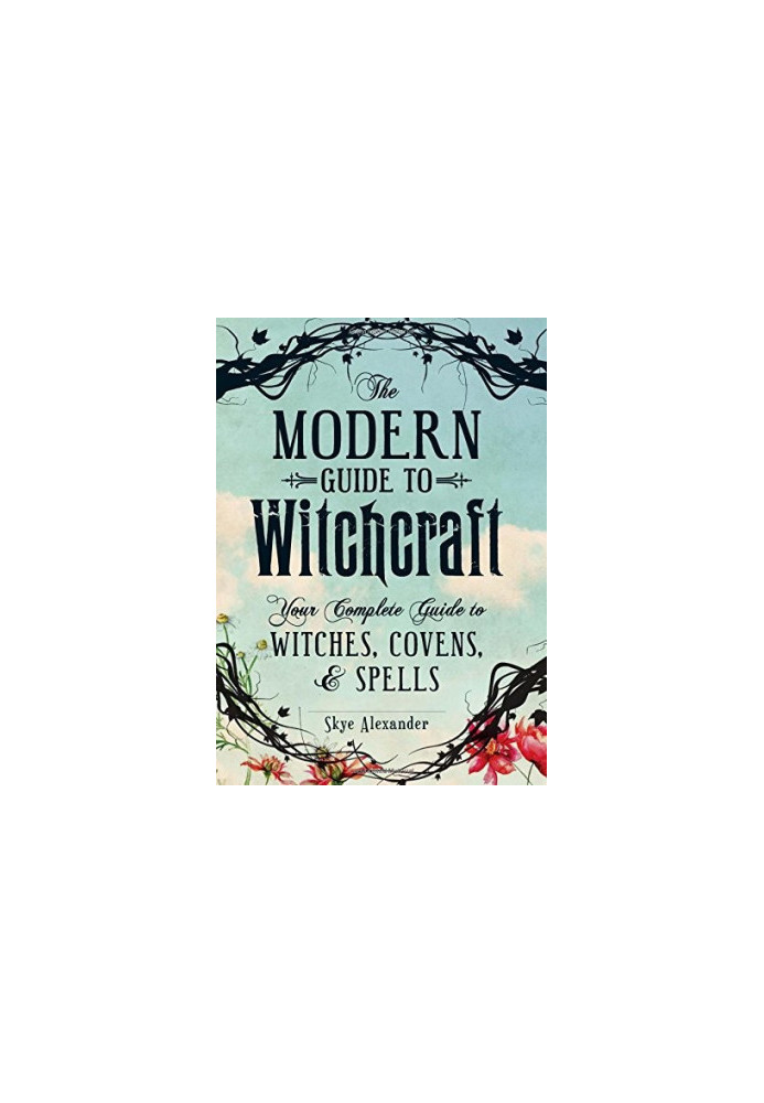 The Modern Guide to Witchcraft: Your Complete Guide to Witches, Covens, and Spells