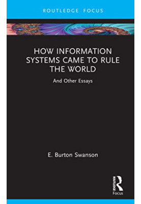 How Information Systems Came to Rule the World: And Other Essays