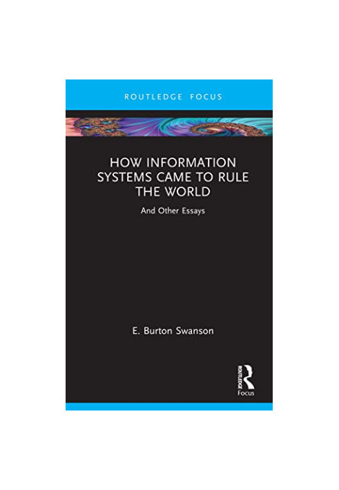 How Information Systems Came to Rule the World: And Other Essays
