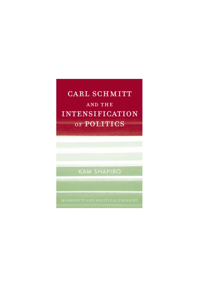 Carl Schmitt and the Intensification of Politics
