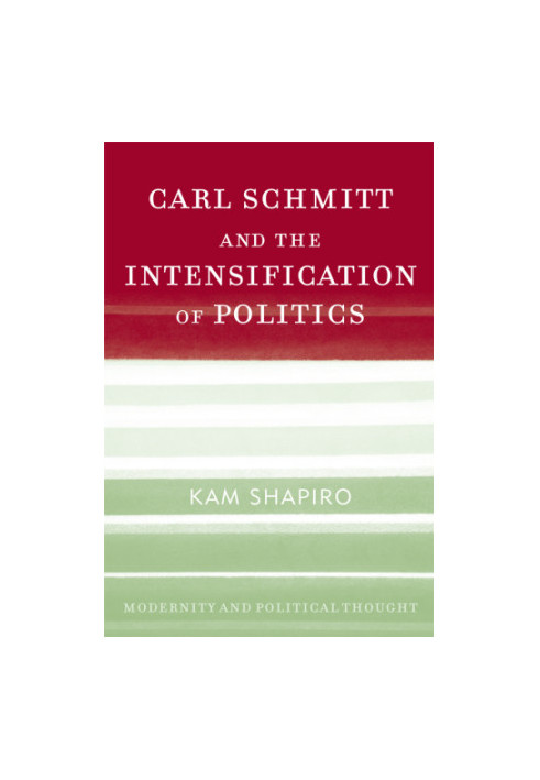 Carl Schmitt and the Intensification of Politics