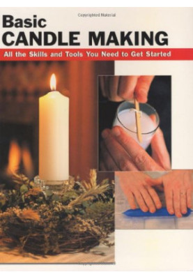 Basic Candle Making: All the Skills and Tools You Need to Get Started