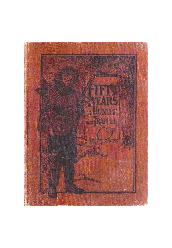 Fifty Years a Hunter and Trapper Autobiography, experiences and observations of Eldred Nathaniel Woodcock during his fifty years