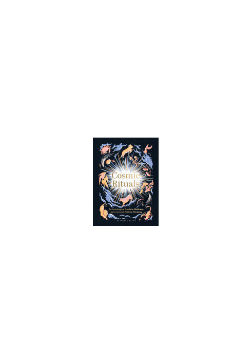 Cosmic Rituals: An Astrological Guide to Wellness, Self-Care and Positive Thinking
