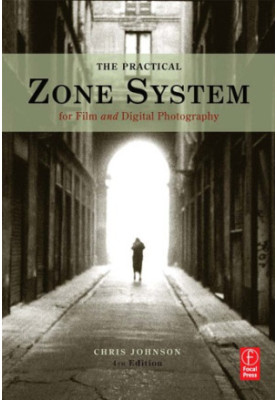 The Practical Zone System for Film and Digital Photography: Classic Tool, Universal Applications