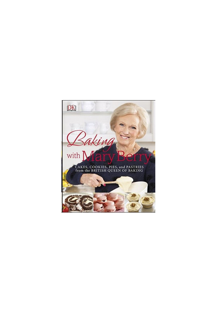 Baking with Mary Berry: Cakes, Cookies, Pies and Pastries from the British Queen of Baking