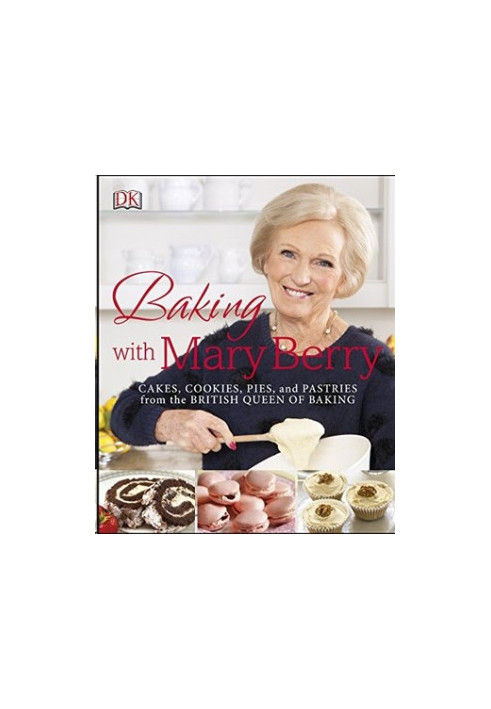 Baking with Mary Berry: Cakes, Cookies, Pies and Pastries from the British Queen of Baking