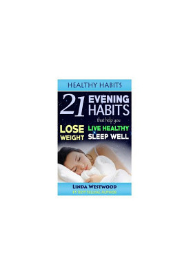 Healthy Habits: 21 Evening Habits That Help You Lose Weight, Live Healthy & Sleep Well