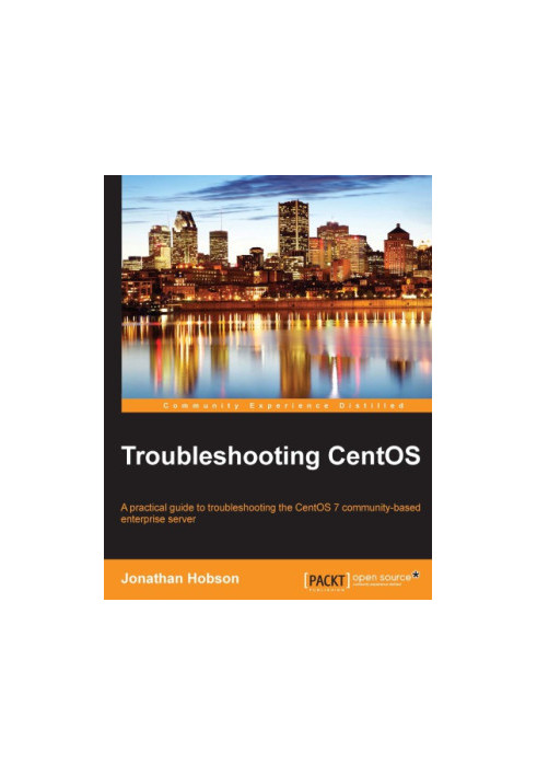 Troubleshooting CentOS: a practical guide to troubleshooting the CentOS 7 community-based enterprise server