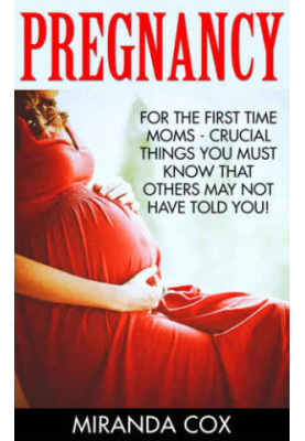 Pregnancy: For The First Time Mom's Crucial things You Must Know That Other May Not Have Told You!