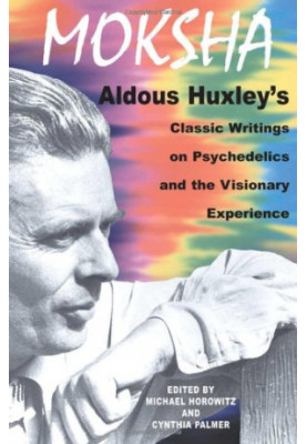 Moksha: Aldous Huxley's Classic Writings on Psychedelics and the Visionary Experience