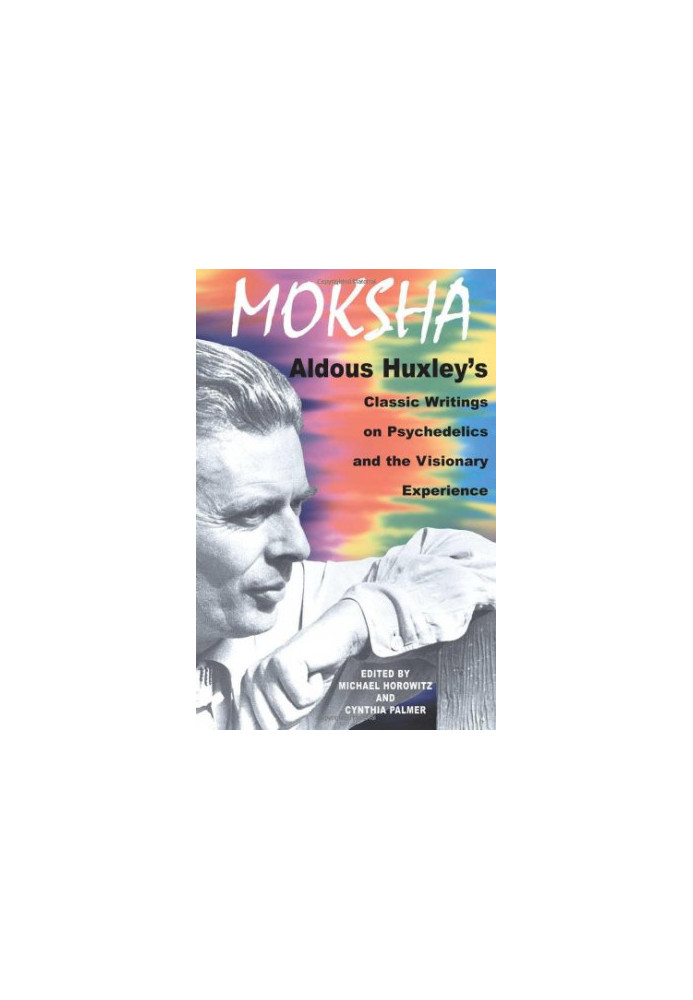 Moksha: Aldous Huxley's Classic Writings on Psychedelics and the Visionary Experience
