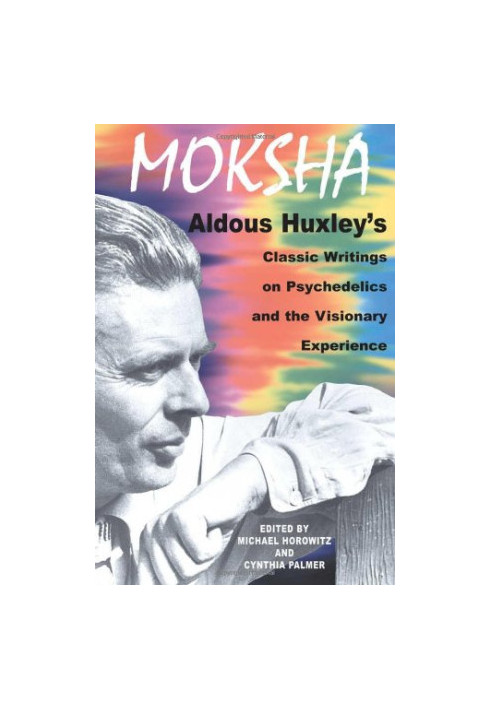 Moksha: Aldous Huxley's Classic Writings on Psychedelics and the Visionary Experience