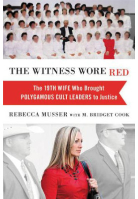 The Witness Wore Red: The 19th Wife Who Brought Polygamous Cult Leaders to Justice