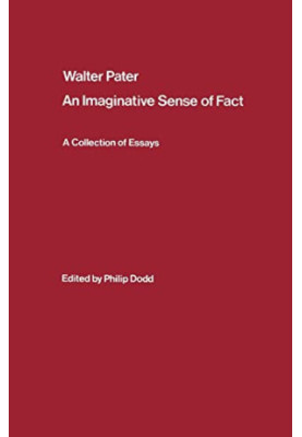Walter Pater: an Imaginative Sense of Fact: A Collection of Essays