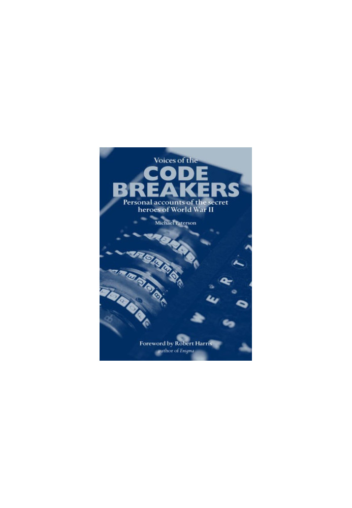 Voices of the Codebreakers: The Inside Story of the Codemakers and Codebreakers of World War II