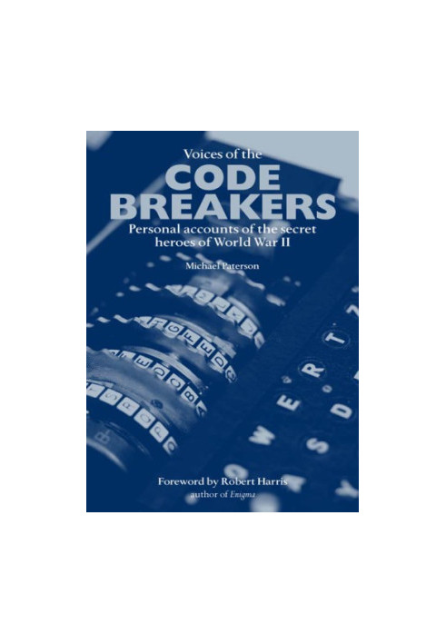 Voices of the Codebreakers: The Inside Story of the Codemakers and Codebreakers of World War II