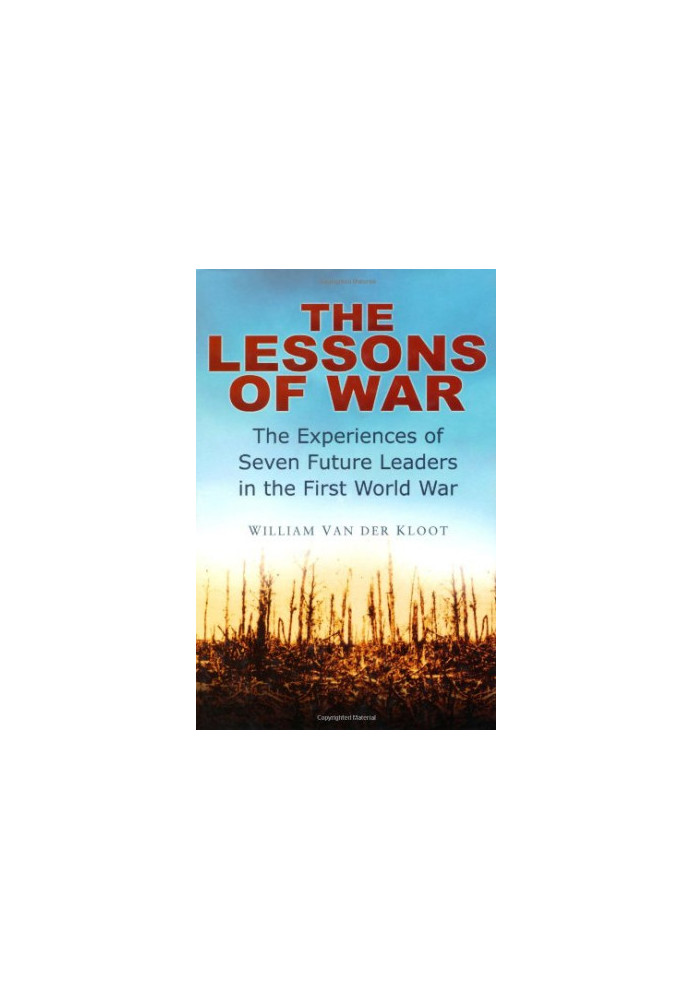 The Lessons of War : the Experiences of Seven Future Leaders in the First World War