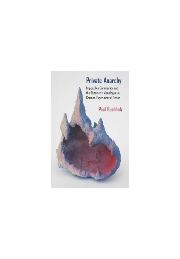 Private anarchy: impossible community and the outsider's monologue in German experimental fiction