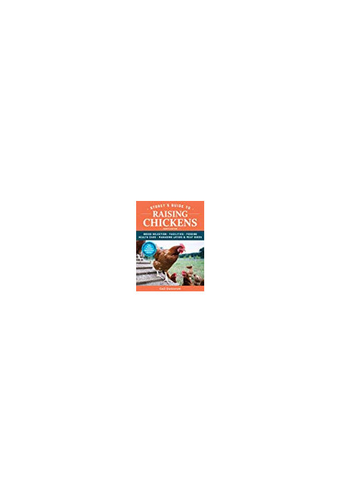 Storey’s Guide to Raising Chickens: Breed Selection, Facilities, Feeding, Health Care, Managing Layers Meat Birds (4th Ed)
