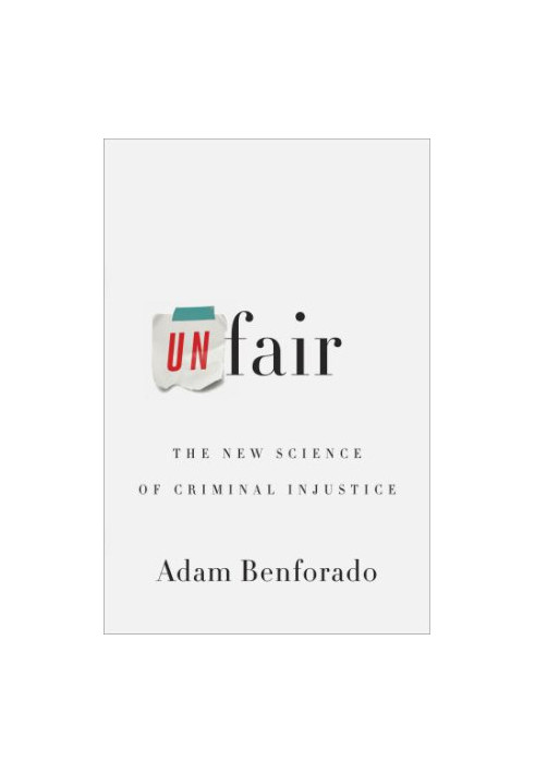 Unfair: The New Science of Criminal Injustice