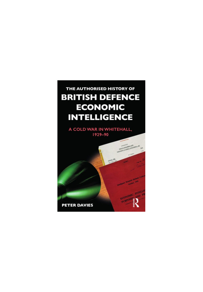 The Authorised History of British Defence Economic Intelligence: A Cold War in Whitehall, 1929–90
