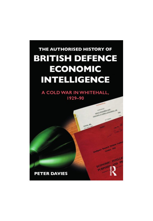 The Authorised History of British Defence Economic Intelligence: A Cold War in Whitehall, 1929–90