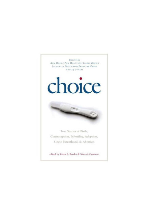 Choice: True Stories of Birth, Contraception, Infertility, Adoption, Single Parenthood, and Abortion