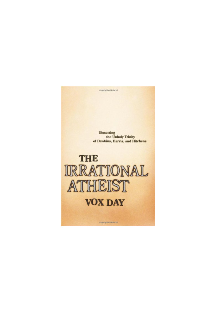The Irrational Atheist: Dissecting the Unholy Trinity of Dawkins, Harris, and Hitchens